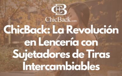 ChicBack: La Revolución en Lencería con Sujetadores de Tiras Intercambiables